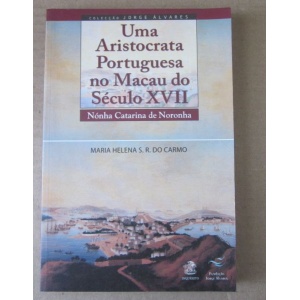 CARMO (MARIA HELENA S. R. DO) - NÓNHA CATARINA DE NORONHA - UMA ARISTOCRATA PORTUGUESA NO MACAU DO SÉCULO XVII
