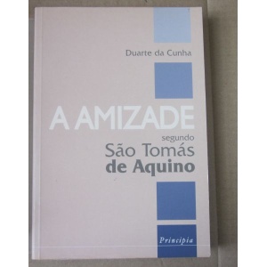 CUNHA (DUARTE DA) - A AMIZADE SEGUNDO SÃO TOMÁS DE AQUINO