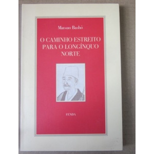 BASHÔ (MATSUO) - O CAMINHO ESTREITO PARA O LONGÍNQUO NORTE
