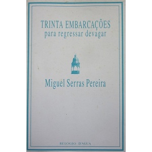 PEREIRA (MIGUEL SERRAS) - TRINTA EMBARCAÇÕES PARA REGRESSAR DEVAGAR