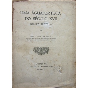 COSTA (LUIZ XAVIER DA) - UMA ÁGUAFORTISTA DO SÉCULO XVII (JOSEFA D'AYALA)
