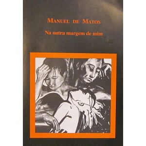 MATOS (MANUEL DE) - NA OUTRA MARGEM DE MIM