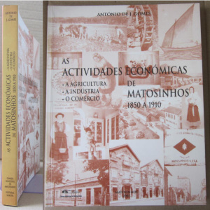 GOMES (ANTÓNIO DE J.) - AS ACTIVIDADES ECONÓMICAS DE MATOSINHOS 1850 A 1910