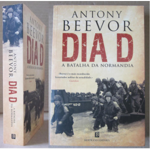 BEEVOR (ANTONY) - DIA D,  A BATALHA DA NORMANDIA