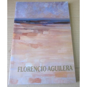 AGUILERA (FLORENCIO) - 30 AÑOS EN LA PINTURA DE FLORENCIO AGUILERA 1961/1991