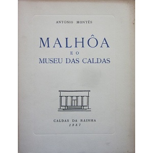 MONTÊS (ANTÓNIO) - MALHÔA E O MUSEU DAS CALDAS