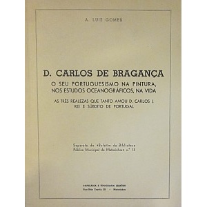 GOMES (A. LUIZ) - D. CARLOS DE BRAGANÇA. O SEU PORTUGUESISMO NA PINTURA, NOS ...