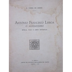 LEMOS (A. VIEIRA DE) - ANTÓNIO FRANCISCO LISBOA - O ALEIJADINHO