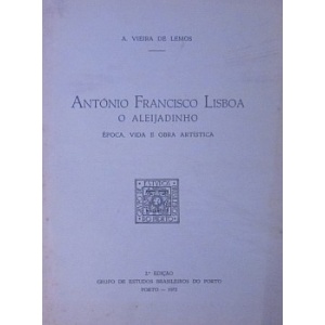 LEMOS (A. VIEIRA DE) - ANTÓNIO FRANCISCO LISBOA - O ALEIJADINHO