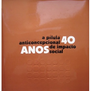 A PÍLULA ANTICONCEPCIONAL. 40 ANOS DE IMPACTO SOCIAL