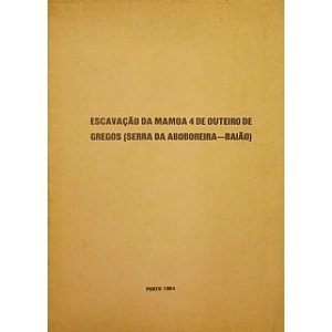 CRUZ (DOMINGOS J.) & SANCHES (MARIA JESUS) - ESCAVAÇÃO DA MAMOA 4 DE OUTEIRO DE GREGOS (SERRA DA ABOBOREIRA - BAIÃO)