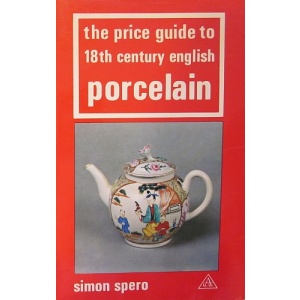 SPERO (SIMON) - THE PRICE GUIDE TO 18TH CENTURY ENGLISH PORCELAIN