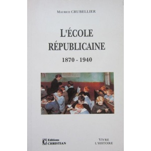 CHUBELLIER (MAURICE) - L'ÉCOLE RÉPUBLICAINE 1870-1940