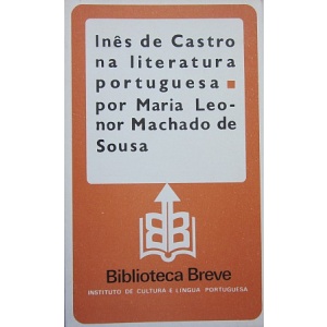 SOUSA (MARIA LEONOR MACHADO DE) - INÊS DE CASTRO NA LITERATURA PORTUGUESA