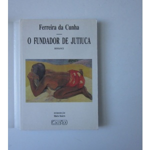 CUNHA (FERREIRA DA) - O FUNDADOR DE JUTIUCA