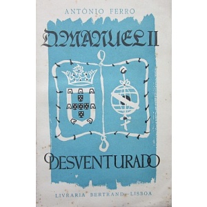 FERRÃO (ANTÓNIO) - D. MANUEL II O DESVENTURADO