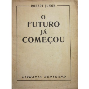 JUNGK (ROBERT) - O FUTURO JÁ COMEÇOU