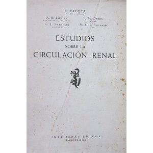 TRUETA (J.), BARCLAY (A. E.), DANIEL (P. M.), FRANKLIN (K. J.) & PRICHARD (M. M.) - ESTUDIOS SOBRE LA CIRCULACIÓN RENAL