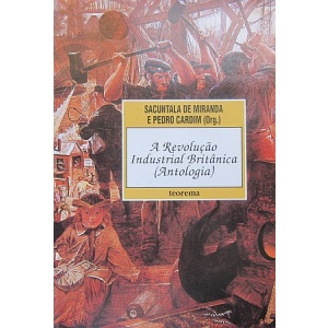 MIRANDA (SACUNTALA DE) & CARDIM (PEDRO) [ORG.] - A REVOLUÇÃO INDUSTRIAL BRITÂNICA (ANTOLOGIA)