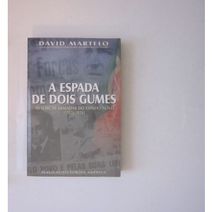 MARTELO (DAVID) - A ESPADA DE DOIS GUMES: AS FORÇAS ARMADAS DO ESTADO NOVO (1926-1974)