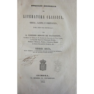 FIGUEIREDO (A. CARDOSO BORGES DE) - BOSQUEJO HISTORICO DA LITERATURA CLASSICA, GREGA, LATINA E PORTUGUEZA