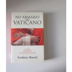 MARTEL (FRÉDÉRIC) - NO ARMÁRIO DO VATICANO: PODER, HIPOCRISIA, HOMOSSEXUALIDADE