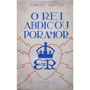 SANTOS (CARLOS) - O REI ABDICOU POR AMOR...