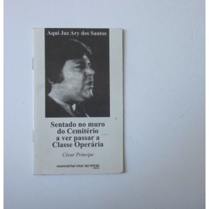 PRÍNCIPE (CÉSAR) - AQUI JAZ ARY DOS SANTOS: SENTADO NO MURO DO CEMITÉRIO A VER PASSAR A CLASSE OPERÁRIA