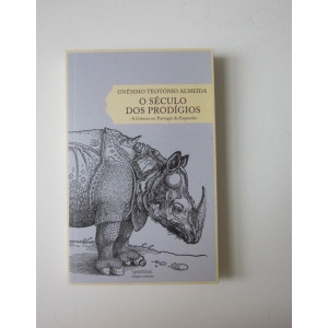 ALMEIDA (ONÉSIMO TEOTÓNIO) - O SÉCULO DOS PRODÍGIOS: A CIÊNCIA NO PORTUGAL DA EXPANSÃO