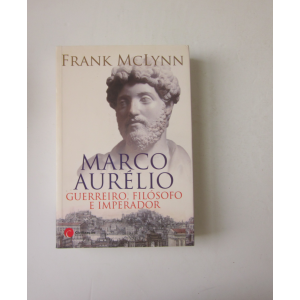 MCLYNN (FRANK) - MARCO AURÉLIO: GUERREIRO, FILÓSOFO E IMPERADOR