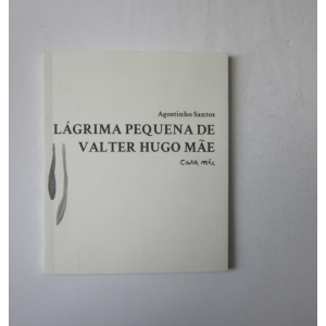 SANTOS (AGOSTINHO) - LÁGRIMA PEQUENA DE VALTER HUGO MÃE