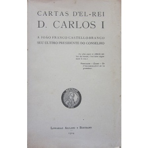 D. CARLOS I - CARTAS D'EL-REI D. CARLOS I A JOÃO FRANCO CASTELLO-BRANCO SEU ÚLTIMO PRESIDENTE DO CONSELHO