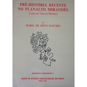 SANCHES (MARIA DE JESUS) - PRÉ-HISTÓRIA RECENTE NO PLANALTO MIRANDÊS