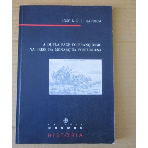 SARDICA (JOSÉ MIGUEL) - A DUPLA FACE DO FRANQUISMO NA CRISE DA MONARQUIA PORTUGUESA