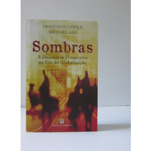 LOUÇA (FRANCISCO) & ASH (MICHAEL) - SOMBRAS: A DESORDEM FINANCEIRA NA ERA DA GLOBALIZAÇÃO