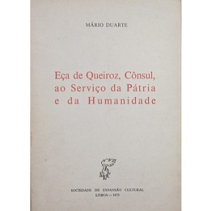 DUARTE (MÁRIO) - EÇA DE QUEIROZ, CÔNSUL, AO SERVIÇO DA PÁTRIA E DA HUMANIDADE