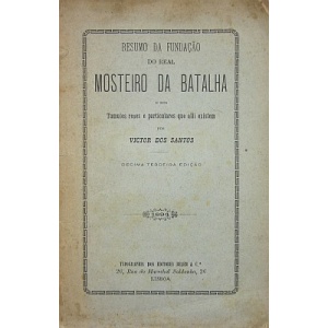 SANTOS (VICTOR DOS) - RESUMO DA FUNDAÇÃO DO REAL MOSTEIRO DA BATALHA E DOS TUMULOS REAES E PARTICULARES QUE ALLI EXISTEM