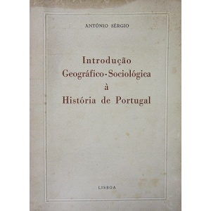 SÉRGIO (ANTÓNIO) - INTRODUÇÃO GEOGRÁFICO-SOCIOLÓGICA À HISTÓRIA DE PORTUGAL