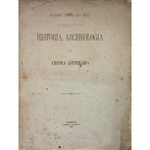 REIS (RICARDO SIMÕES DOS) - HISTORIA, ARCHEOLOGIA E CRITICA LITERARIA