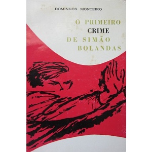 MONTEIRO (DOMINGOS) - O PRIMEIRO CRIME DE SIMÃO BOLANDAS