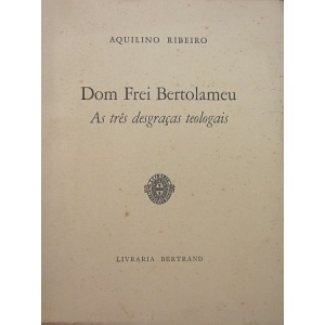 RIBEIRO (AQUILINO) - DOM FREI BERTOLAMEU. AS TRÊS DESGRAÇAS TEOLOGAIS