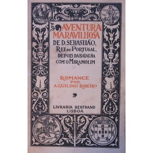 RIBEIRO (AQUILINO) - AVENTURA MARAVILHOSA DE D. SEBASTIÃO, REI DE PORTUGAL, DEPOIS DA BATALHA COM O MIRAMOLIM