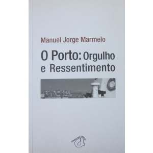 MARMELO (MANUEL JORGE) - O PORTO: ORGULHO E RESSENTIMENTO