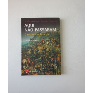 AZEREDO (CARLOS DE) - AQUI NÃO PASSARAM! - O ERRO FATAL DE NAPOLEÃO