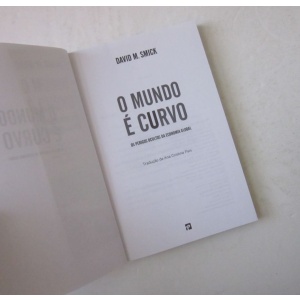 SMICK (DAVID M.) - O MUNDO É CURVO: OS PERIGOS OCULTOS DA ECONOMIA GLOBAL