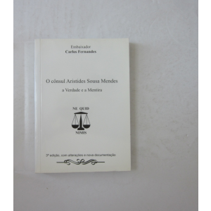 FERNANDES (Embaixador CARLOS) - O CÔNSUL ARISTIDES SOUSA MENDES: A VERDADE E A MENTIRA