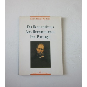MACHADO (ÁLVARO MANUEL) - DO ROMANTISMO AOS ROMANTISMOS EM PORTUGAL
