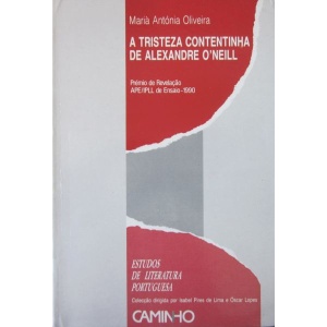 OLIVEIRA (MARIA ANTÓNIA) - A TRISTEZA CONTENTINHA DE ALEXANDRE O'NEILL