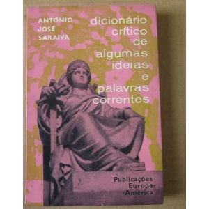 SARAIVA (ANTÓNIO JOSÉ) - DICIONÁRIO CRÍTICO DE ALGUMAS IDEIAS E PALAVRAS CORRENTES