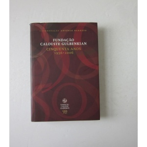 BARRETO (ANTÓNIO) [Coord.] - FUNDAÇÃO CALOUSTE GULBENKIAN: CINQUENTA ANOS 1956.2006